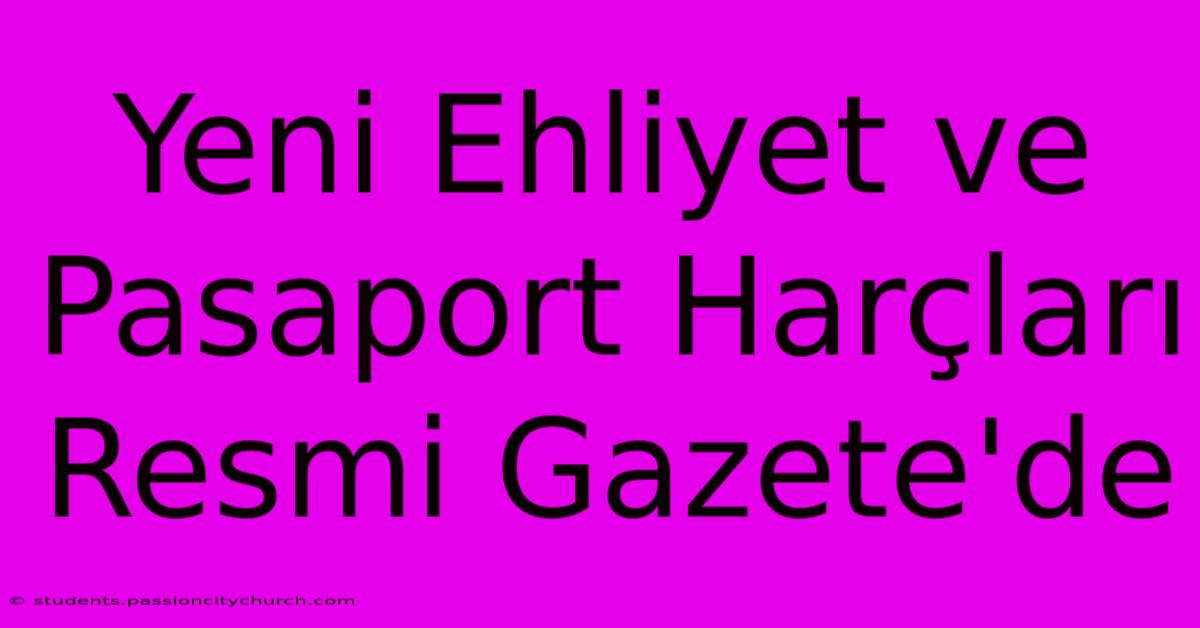 Yeni Ehliyet Ve Pasaport Harçları Resmi Gazete'de