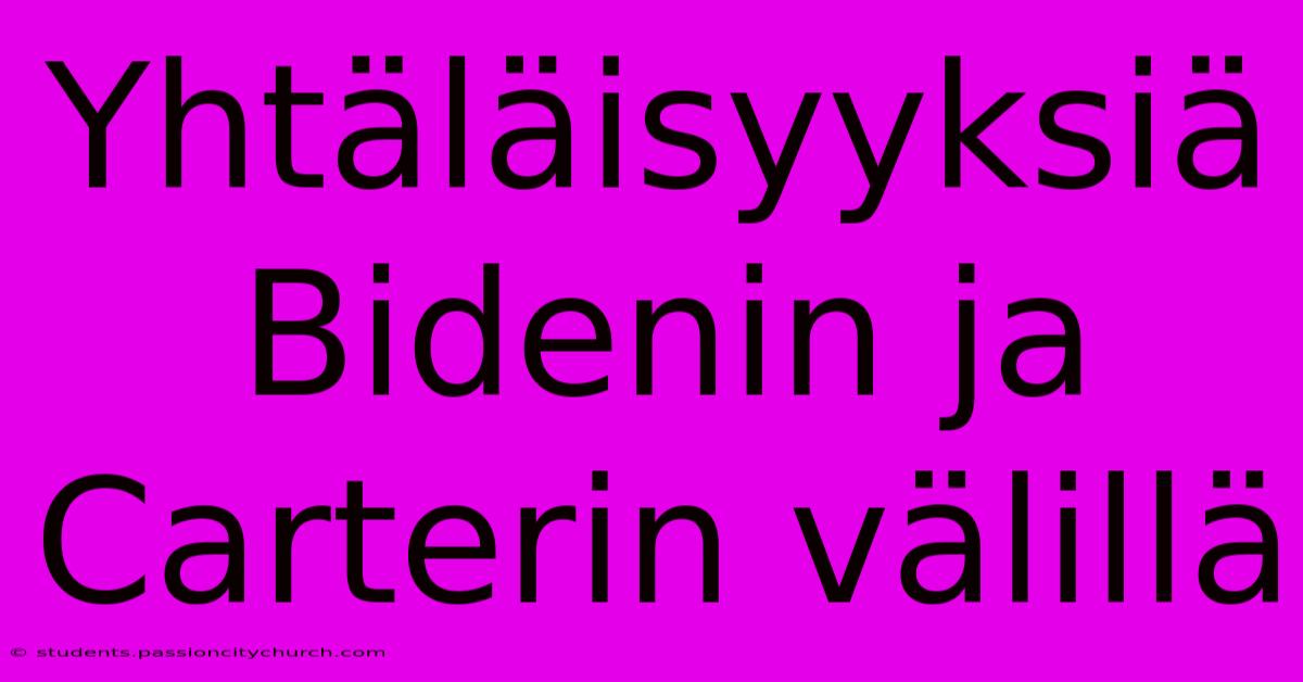 Yhtäläisyyksiä Bidenin Ja Carterin Välillä