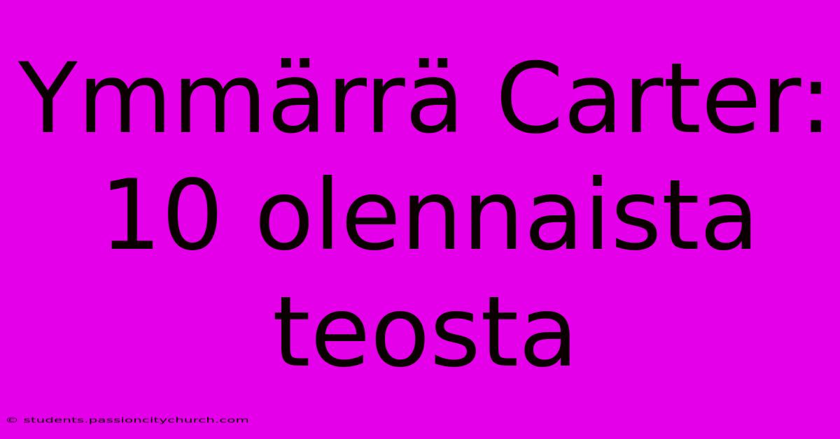 Ymmärrä Carter: 10 Olennaista Teosta