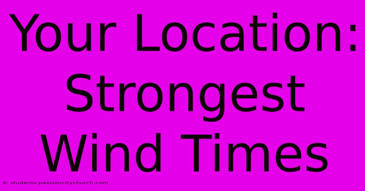 Your Location: Strongest Wind Times