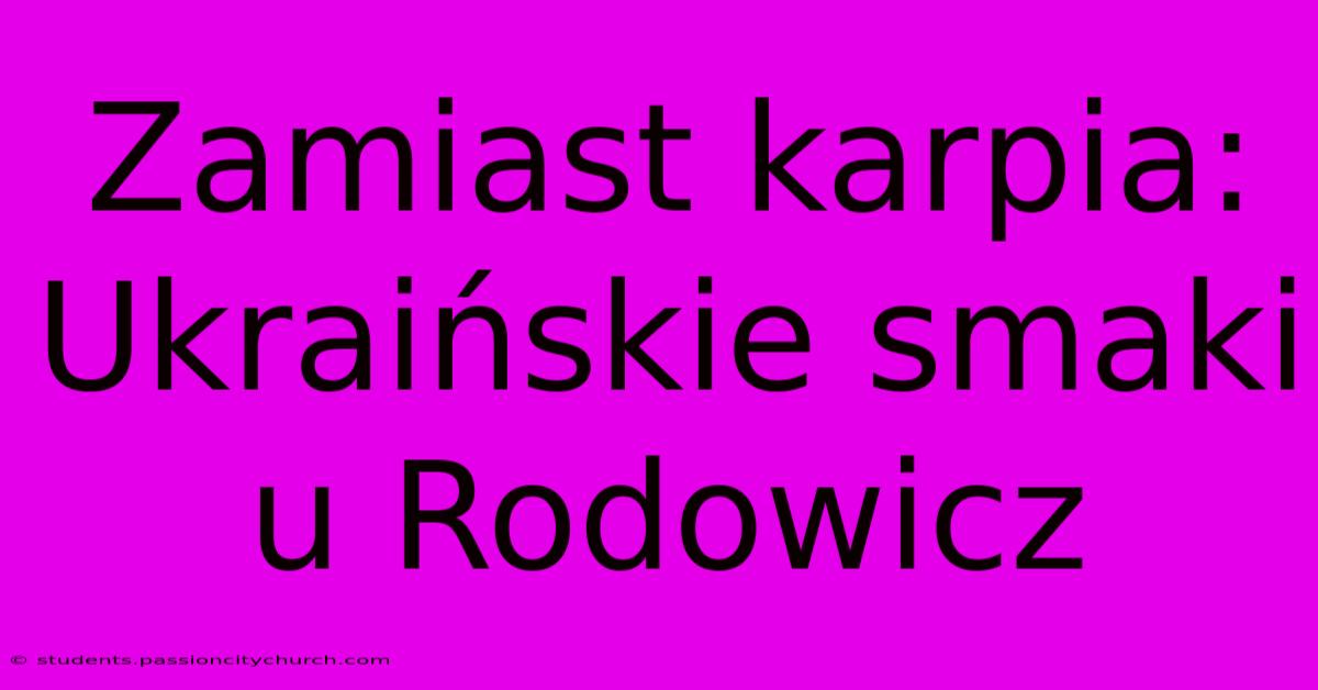 Zamiast Karpia: Ukraińskie Smaki U Rodowicz