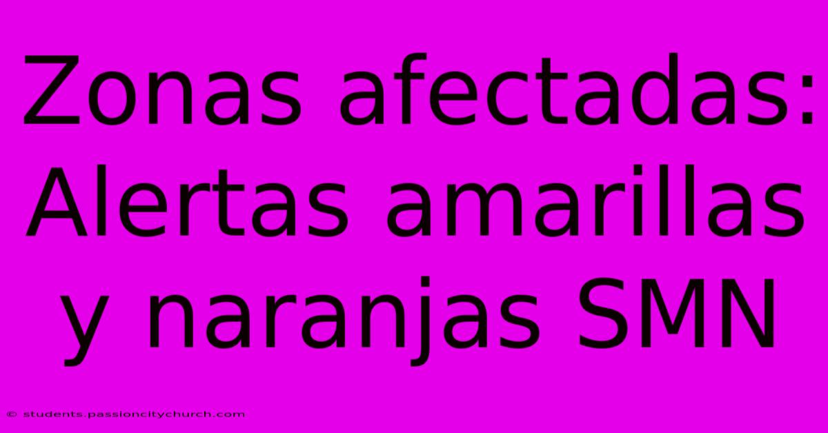 Zonas Afectadas: Alertas Amarillas Y Naranjas SMN