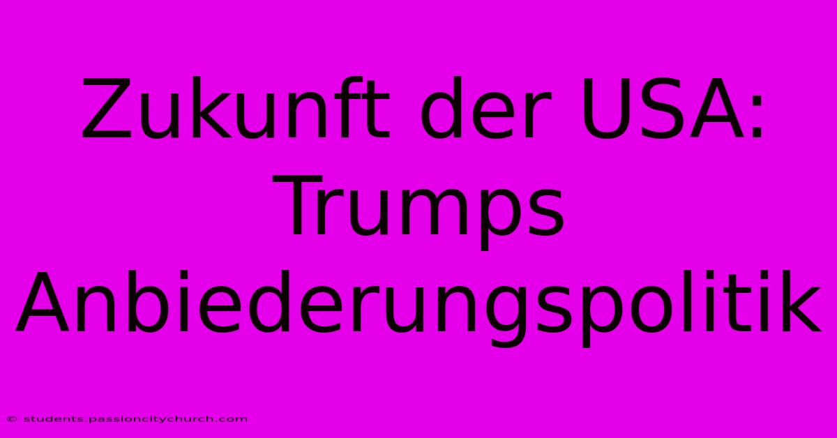 Zukunft Der USA: Trumps Anbiederungspolitik