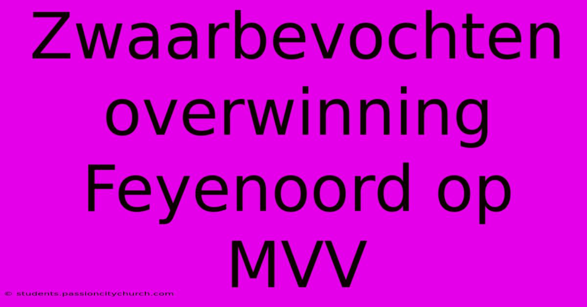 Zwaarbevochten Overwinning Feyenoord Op MVV