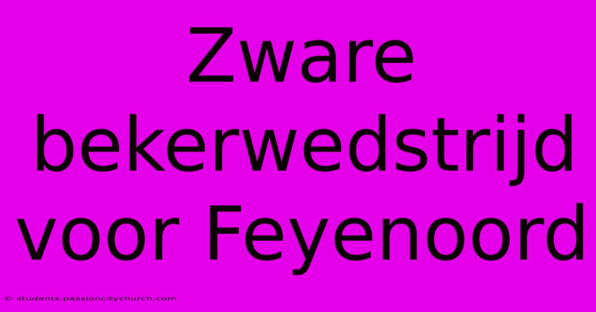 Zware Bekerwedstrijd Voor Feyenoord