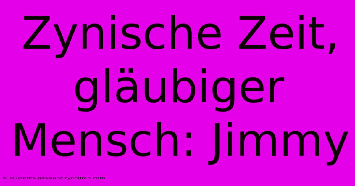 Zynische Zeit, Gläubiger Mensch: Jimmy